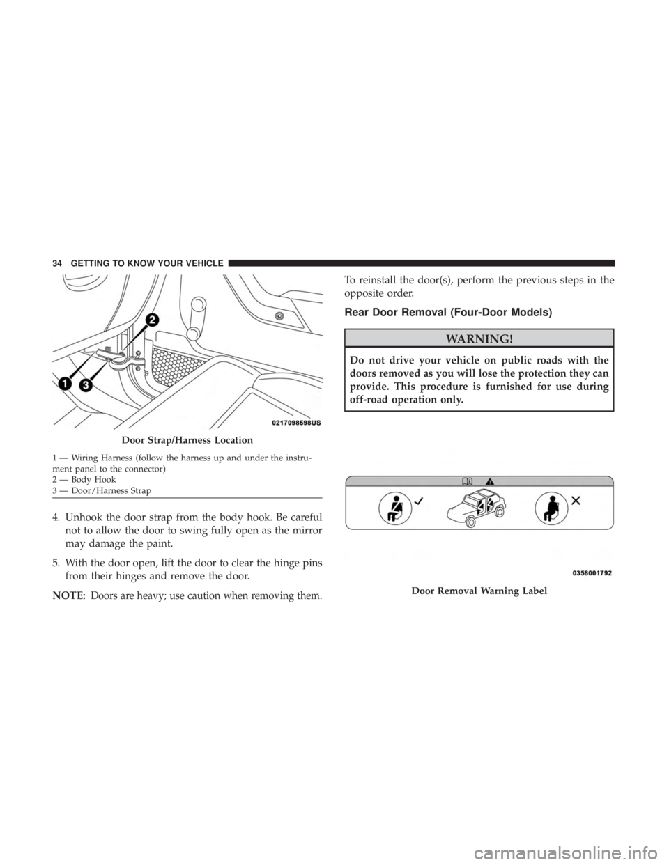 JEEP WRANGLER 2017 Owners Guide 4. Unhook the door strap from the body hook. Be carefulnot to allow the door to swing fully open as the mirror
may damage the paint.
5. With the door open, lift the door to clear the hinge pins from t JEEP WRANGLER 2017 Owners Guide 4. Unhook the door strap from the body hook. Be carefulnot to allow the door to swing fully open as the mirror
may damage the paint.
5. With the door open, lift the door to clear the hinge pins from t