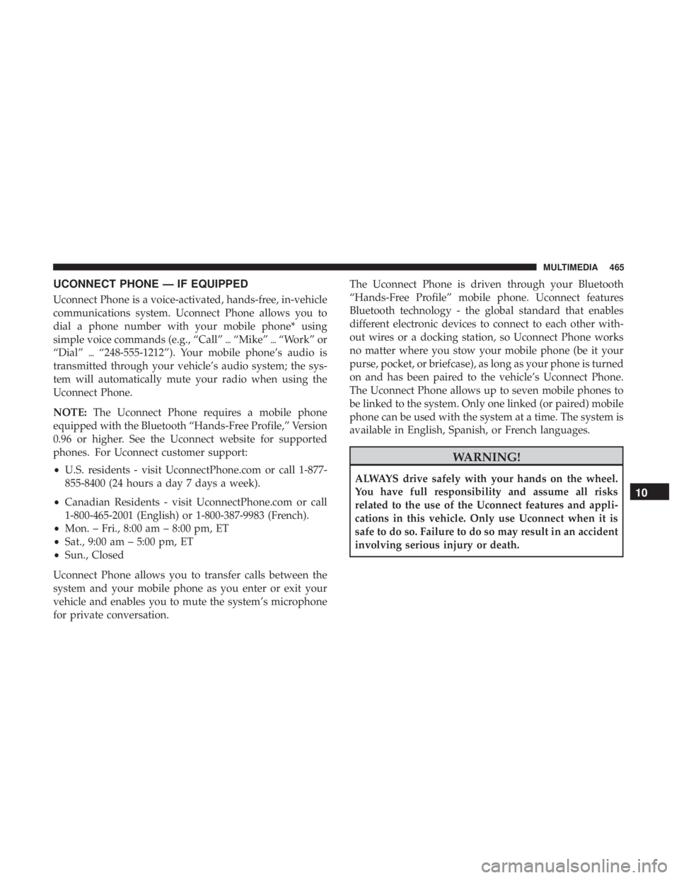 JEEP WRANGLER 2017 Owners Manual UCONNECT PHONE — IF EQUIPPED
Uconnect Phone is a voice-activated, hands-free, in-vehicle
communications system. Uconnect Phone allows you to
dial a phone number with your mobile phone* using
simple JEEP WRANGLER 2017 Owners Manual UCONNECT PHONE — IF EQUIPPED
Uconnect Phone is a voice-activated, hands-free, in-vehicle
communications system. Uconnect Phone allows you to
dial a phone number with your mobile phone* using
simple