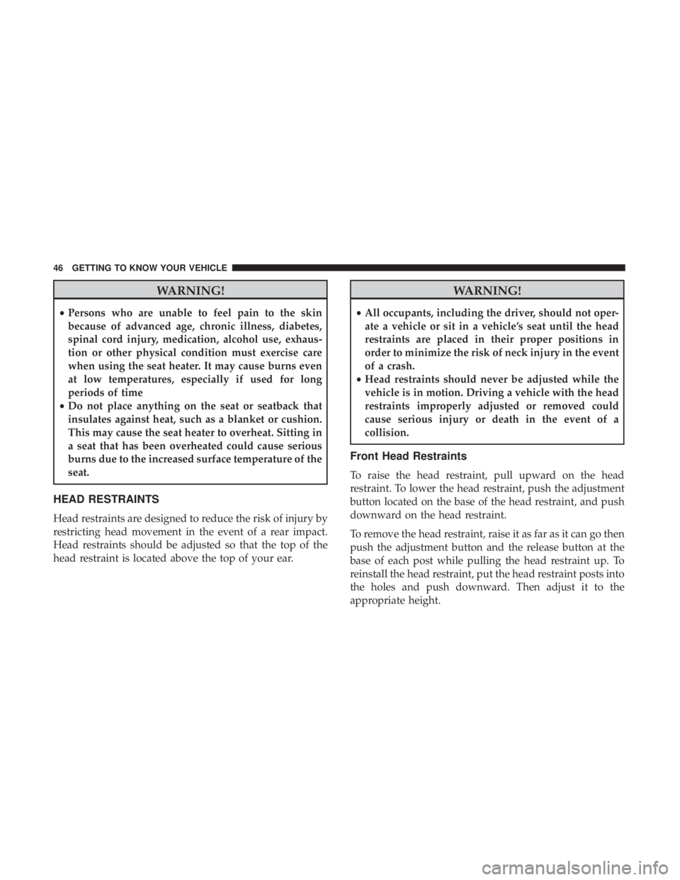 JEEP WRANGLER 2017 Service Manual WARNING!
•Persons who are unable to feel pain to the skin
because of advanced age, chronic illness, diabetes,
spinal cord injury, medication, alcohol use, exhaus-
tion or other physical condition mu