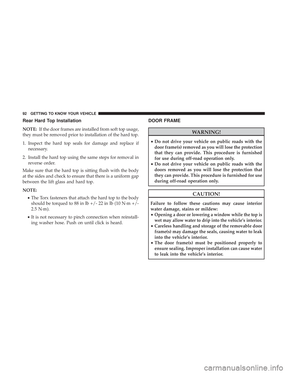 JEEP WRANGLER 2017  Owners Manual Rear Hard Top Installation
NOTE:If the door frames are installed from soft top usage,
they must be removed prior to installation of the hard top.
1. Inspect the hard top seals for damage and replace i