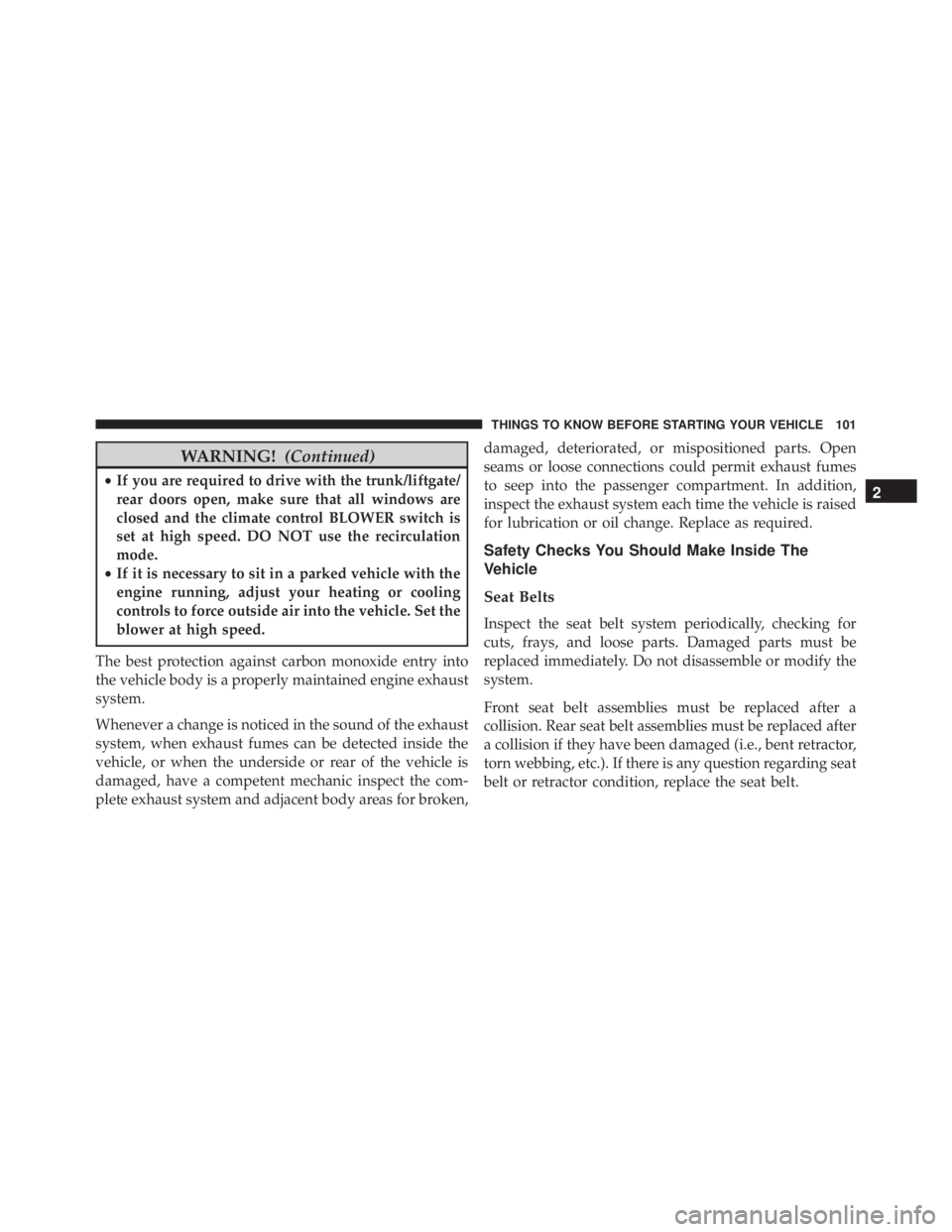 JEEP WRANGLER 2016  Owners Manual WARNING!(Continued)
•If you are required to drive with the trunk/liftgate/
rear doors open, make sure that all windows are
closed and the climate control BLOWER switch is
set at high speed. DO NOT u