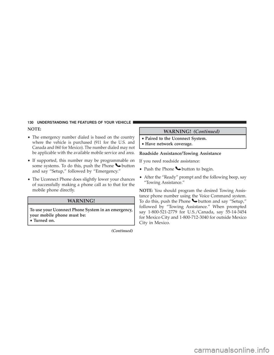 JEEP WRANGLER 2016 Owners Manual NOTE:
•
The emergency number dialed is based on the country
where the vehicle is purchased (911 for the U.S. and
Canada and 060 for Mexico). The number dialed may not
be applicable with the availabl JEEP WRANGLER 2016 Owners Manual NOTE:
•
The emergency number dialed is based on the country
where the vehicle is purchased (911 for the U.S. and
Canada and 060 for Mexico). The number dialed may not
be applicable with the availabl