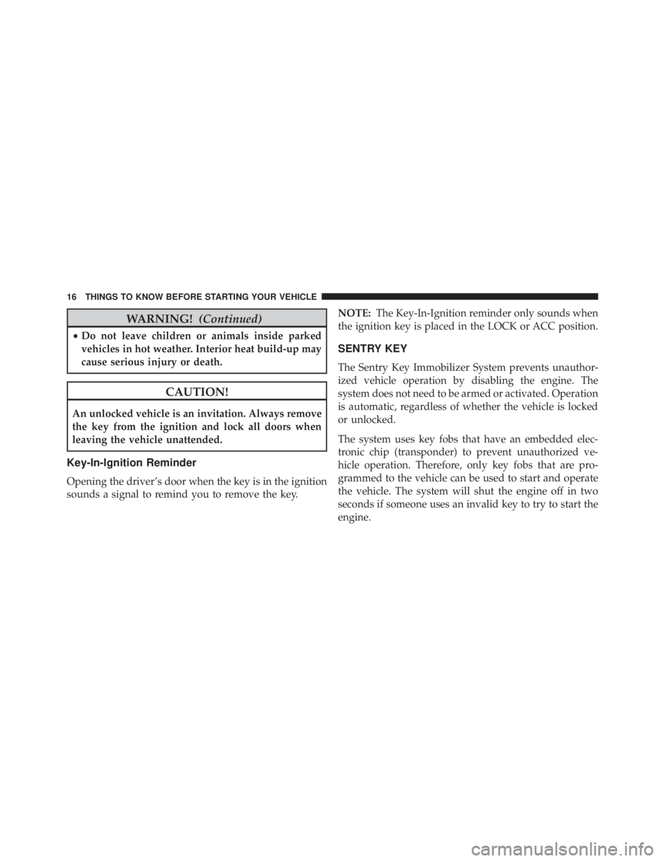 JEEP WRANGLER 2016 User Guide WARNING!(Continued)
•Do not leave children or animals inside parked
vehicles in hot weather. Interior heat build-up may
cause serious injury or death. 