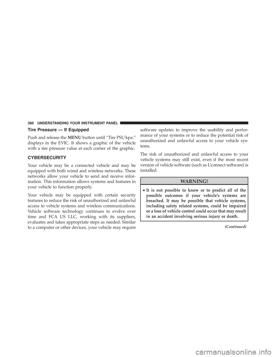 JEEP WRANGLER 2016  Owners Manual Tire Pressure — If Equipped
Push and release theMENUbutton until “Tire PSI/kpa:”
displays in the EVIC. It shows a graphic of the vehicle
with a tire pressure value at each corner of the graphic.