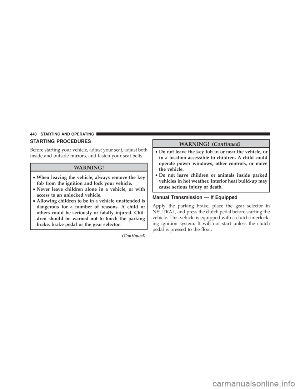 JEEP WRANGLER 2016  Owners Manual STARTING PROCEDURES
Before starting your vehicle, adjust your seat, adjust both
inside and outside mirrors, and fasten your seat belts. 
