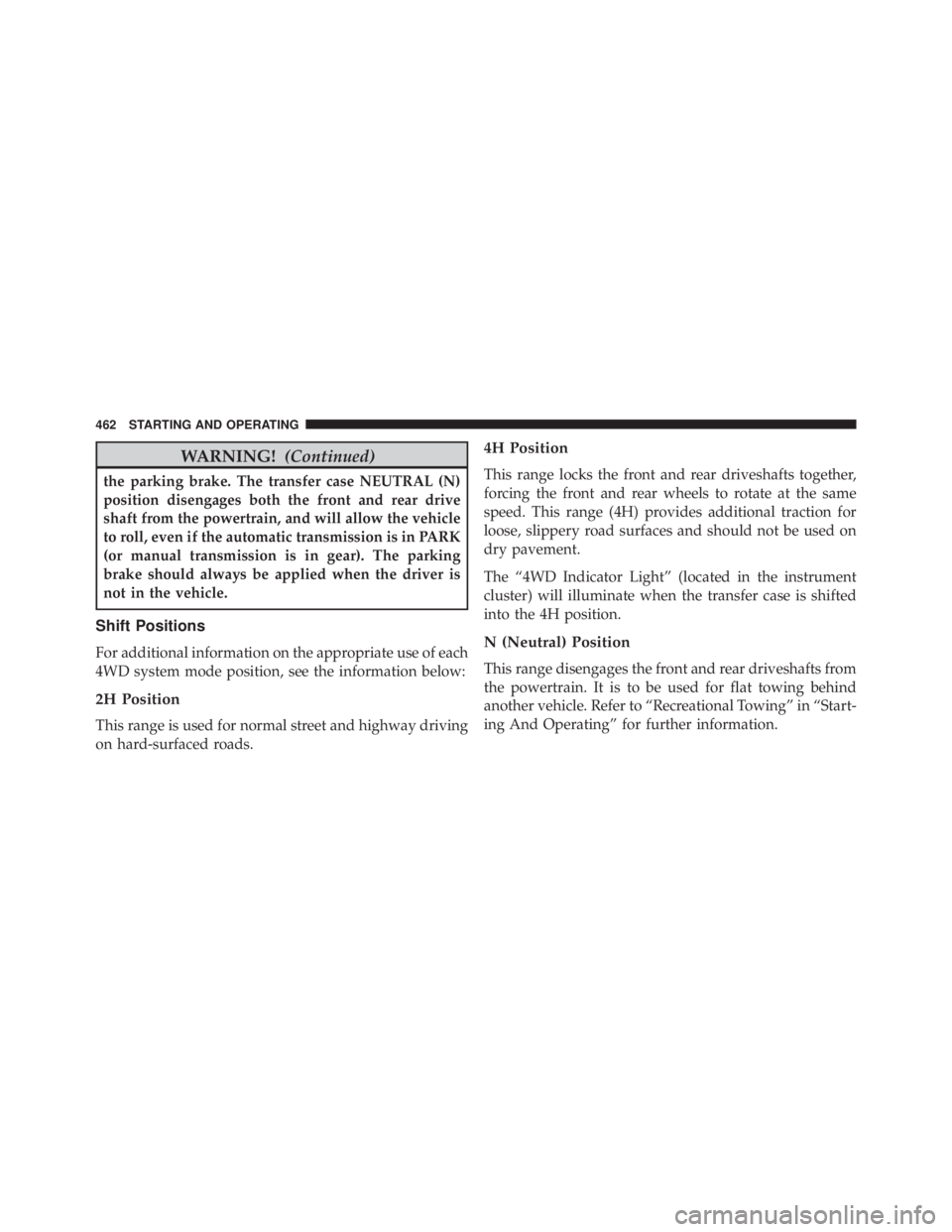 JEEP WRANGLER 2016 Owners Manual WARNING!(Continued)
the parking brake. The transfer case NEUTRAL (N)
position disengages both the front and rear drive
shaft from the powertrain, and will allow the vehicle
to roll, even if the automa JEEP WRANGLER 2016 Owners Manual WARNING!(Continued)
the parking brake. The transfer case NEUTRAL (N)
position disengages both the front and rear drive
shaft from the powertrain, and will allow the vehicle
to roll, even if the automa