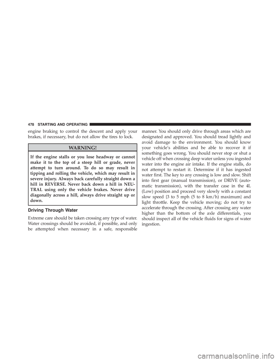 JEEP WRANGLER 2016 User Guide engine braking to control the descent and apply your
brakes, if necessary, but do not allow the tires to lock. 