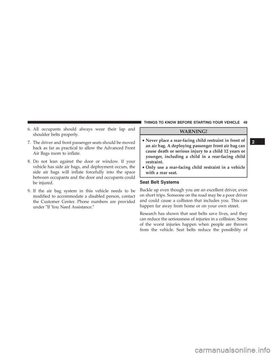 JEEP WRANGLER 2016  Owners Manual 6. All occupants should always wear their lap andshoulder belts properly.
7. The driver and front passenger seats should be moved back as far as practical to allow the Advanced Front
Air Bags room to 
