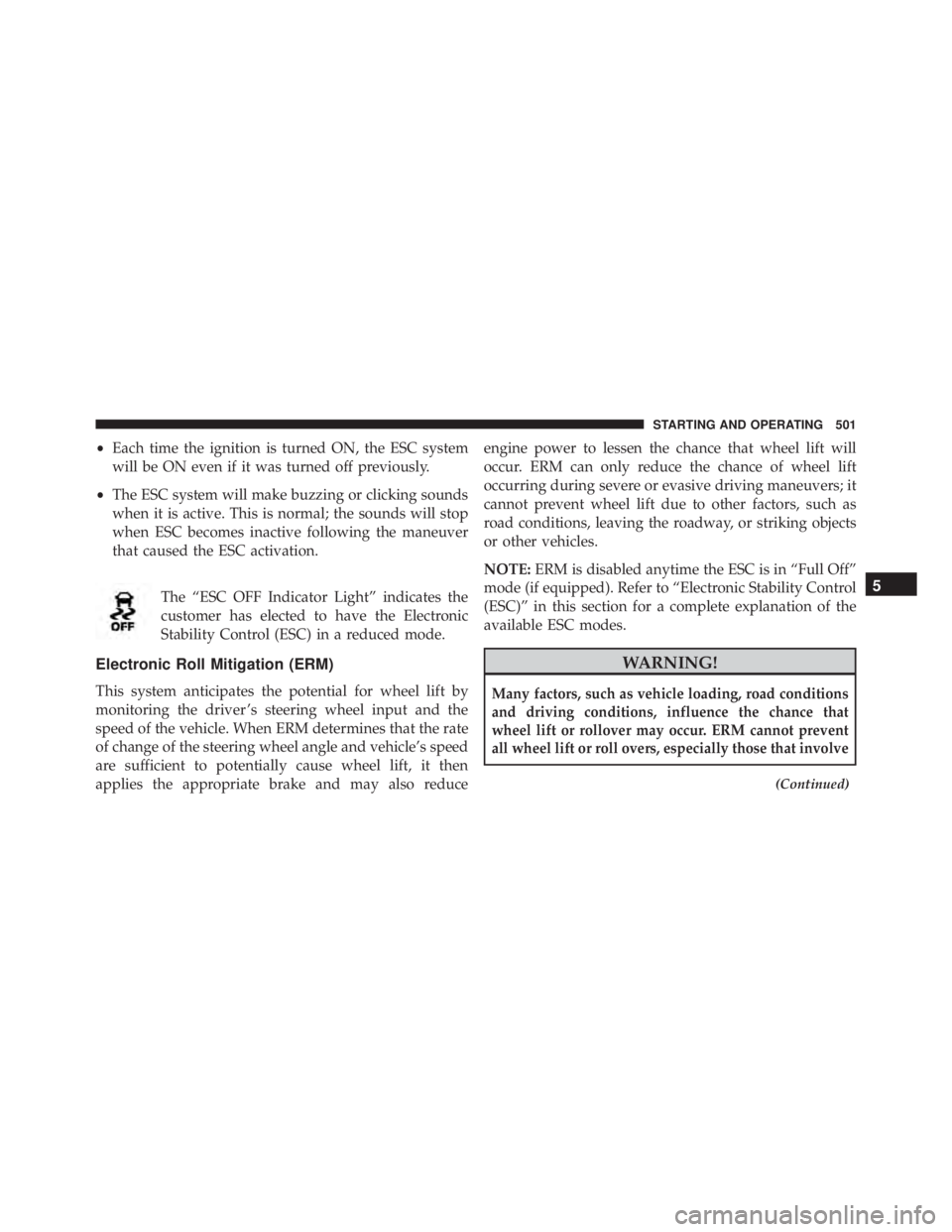 JEEP WRANGLER 2016  Owners Manual •Each time the ignition is turned ON, the ESC system
will be ON even if it was turned off previously.
• The ESC system will make buzzing or clicking sounds
when it is active. This is normal; the s