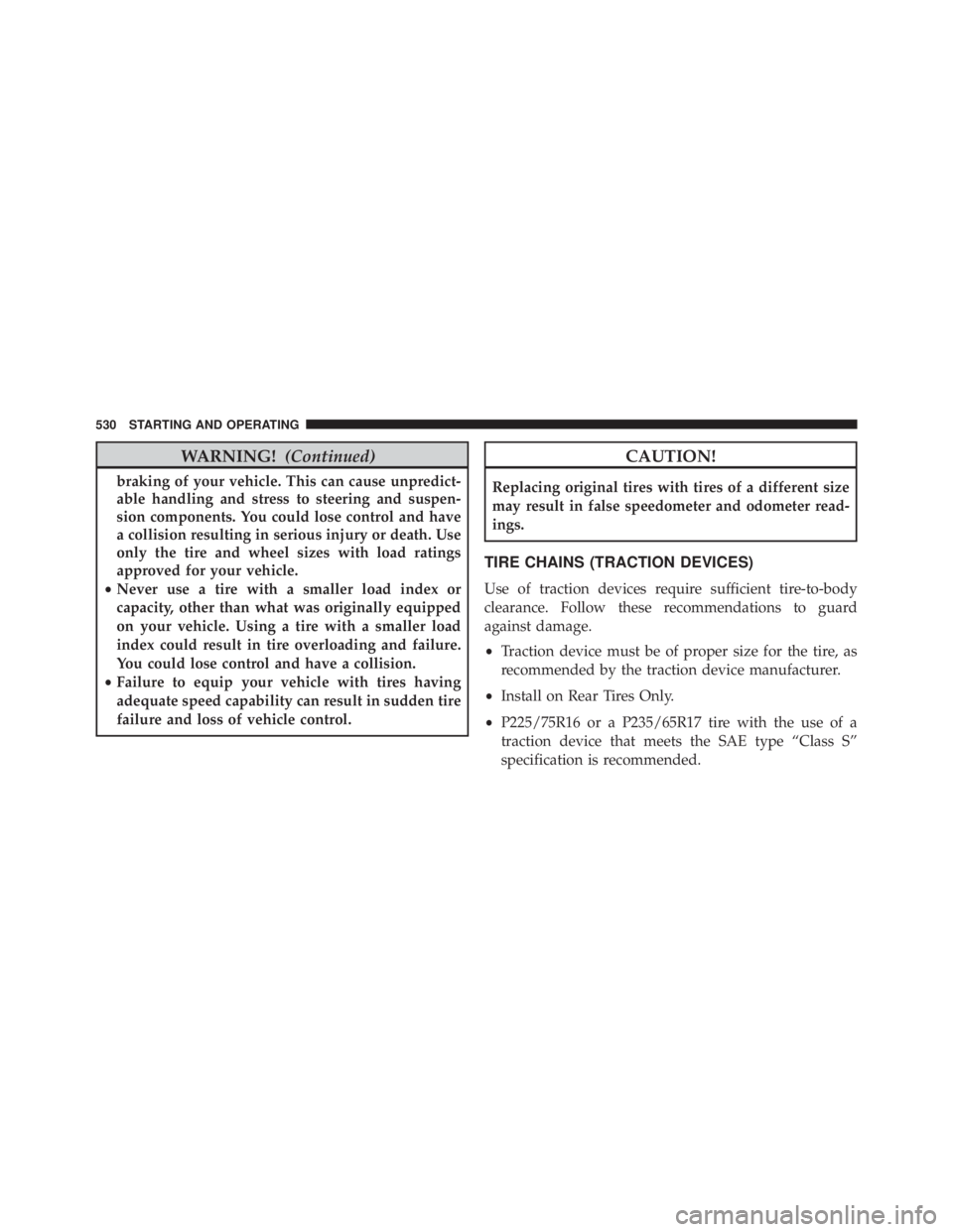 JEEP WRANGLER 2016 Owners Manual WARNING!(Continued)
braking of your vehicle. This can cause unpredict-
able handling and stress to steering and suspen-
sion components. You could lose control and have
a collision resulting in seriou JEEP WRANGLER 2016 Owners Manual WARNING!(Continued)
braking of your vehicle. This can cause unpredict-
able handling and stress to steering and suspen-
sion components. You could lose control and have
a collision resulting in seriou