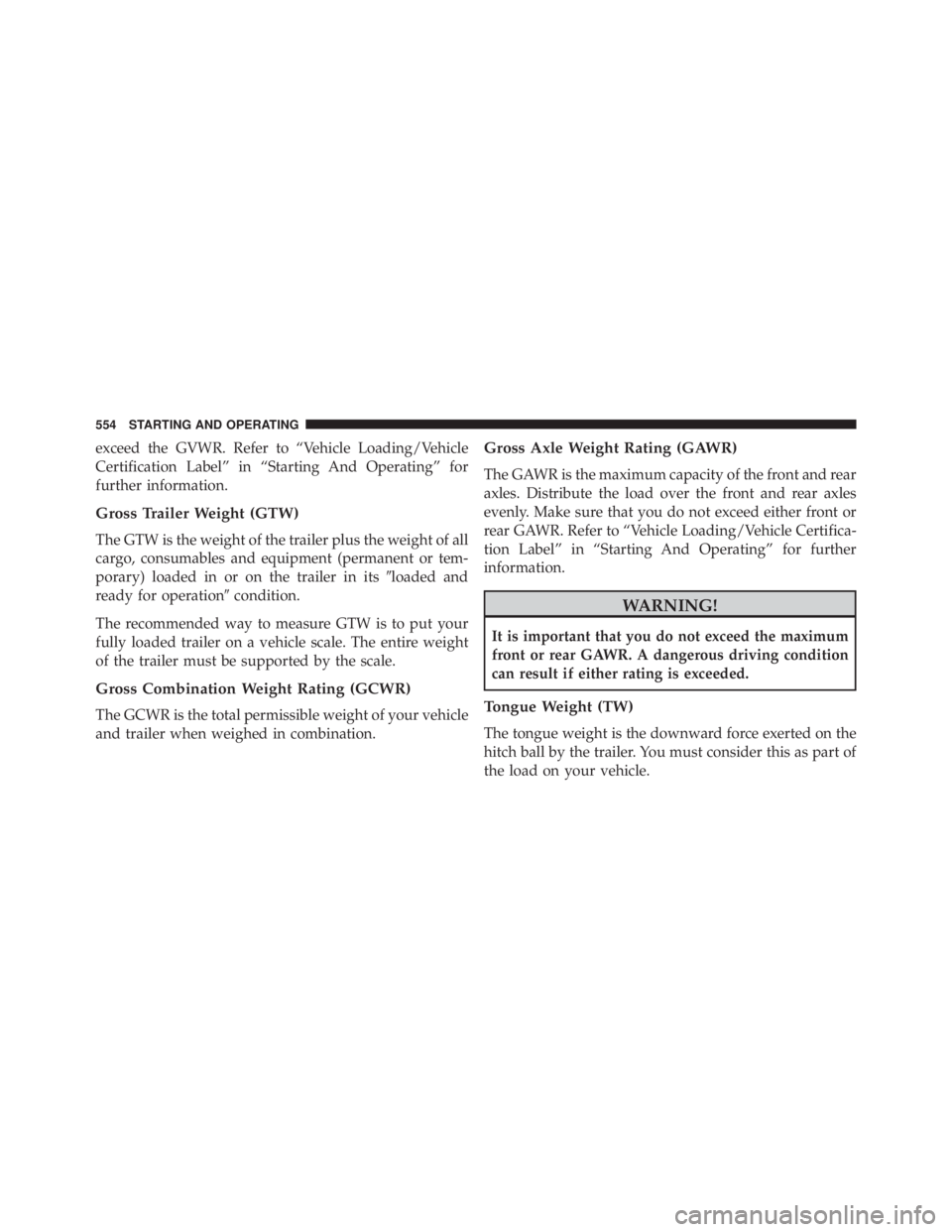 JEEP WRANGLER 2016 Owners Manual exceed the GVWR. Refer to “Vehicle Loading/Vehicle
Certification Label” in “Starting And Operating” for
further information.
Gross Trailer Weight (GTW)
The GTW is the weight of the trailer plu JEEP WRANGLER 2016 Owners Manual exceed the GVWR. Refer to “Vehicle Loading/Vehicle
Certification Label” in “Starting And Operating” for
further information.
Gross Trailer Weight (GTW)
The GTW is the weight of the trailer plu