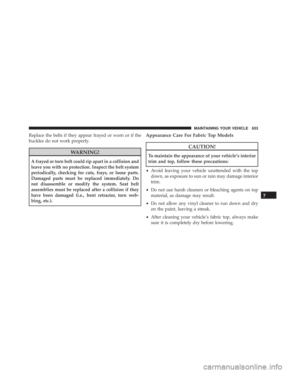 JEEP WRANGLER 2016 Owners Manual Replace the belts if they appear frayed or worn or if the
buckles do not work properly. JEEP WRANGLER 2016 Owners Manual Replace the belts if they appear frayed or worn or if the
buckles do not work properly.