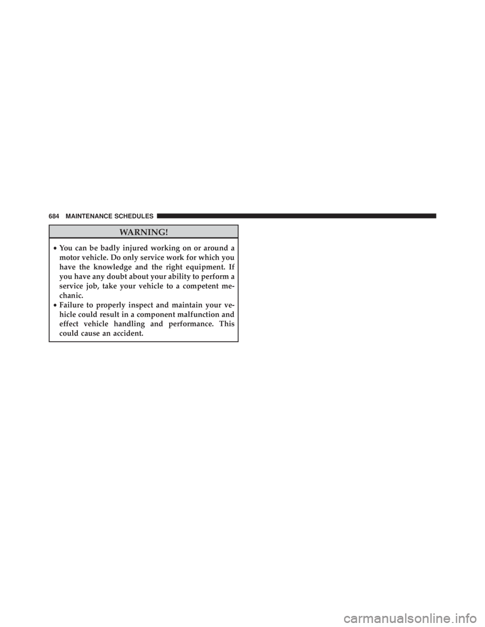 JEEP WRANGLER 2016  Owners Manual WARNING!
•You can be badly injured working on or around a
motor vehicle. Do only service work for which you
have the knowledge and the right equipment. If
you have any doubt about your ability to pe