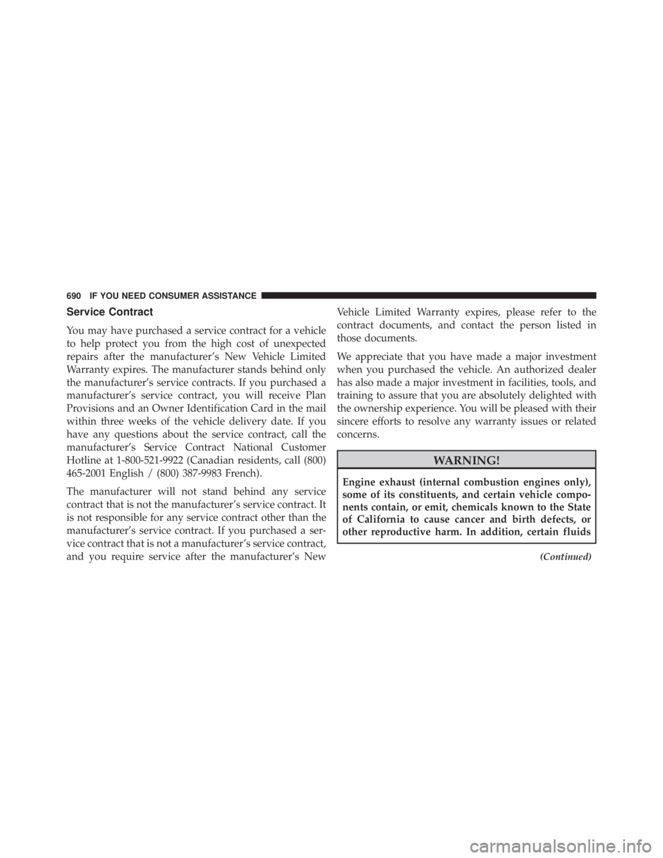 JEEP WRANGLER 2016 Owners Manual Service Contract
You may have purchased a service contract for a vehicle
to help protect you from the high cost of unexpected
repairs after the manufacturer’s New Vehicle Limited
Warranty expires. T JEEP WRANGLER 2016 Owners Manual Service Contract
You may have purchased a service contract for a vehicle
to help protect you from the high cost of unexpected
repairs after the manufacturer’s New Vehicle Limited
Warranty expires. T