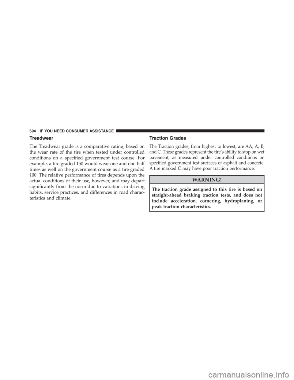 JEEP WRANGLER 2016  Owners Manual Treadwear
The Treadwear grade is a comparative rating, based on
the wear rate of the tire when tested under controlled
conditions on a specified government test course. For
example, a tire graded 150 