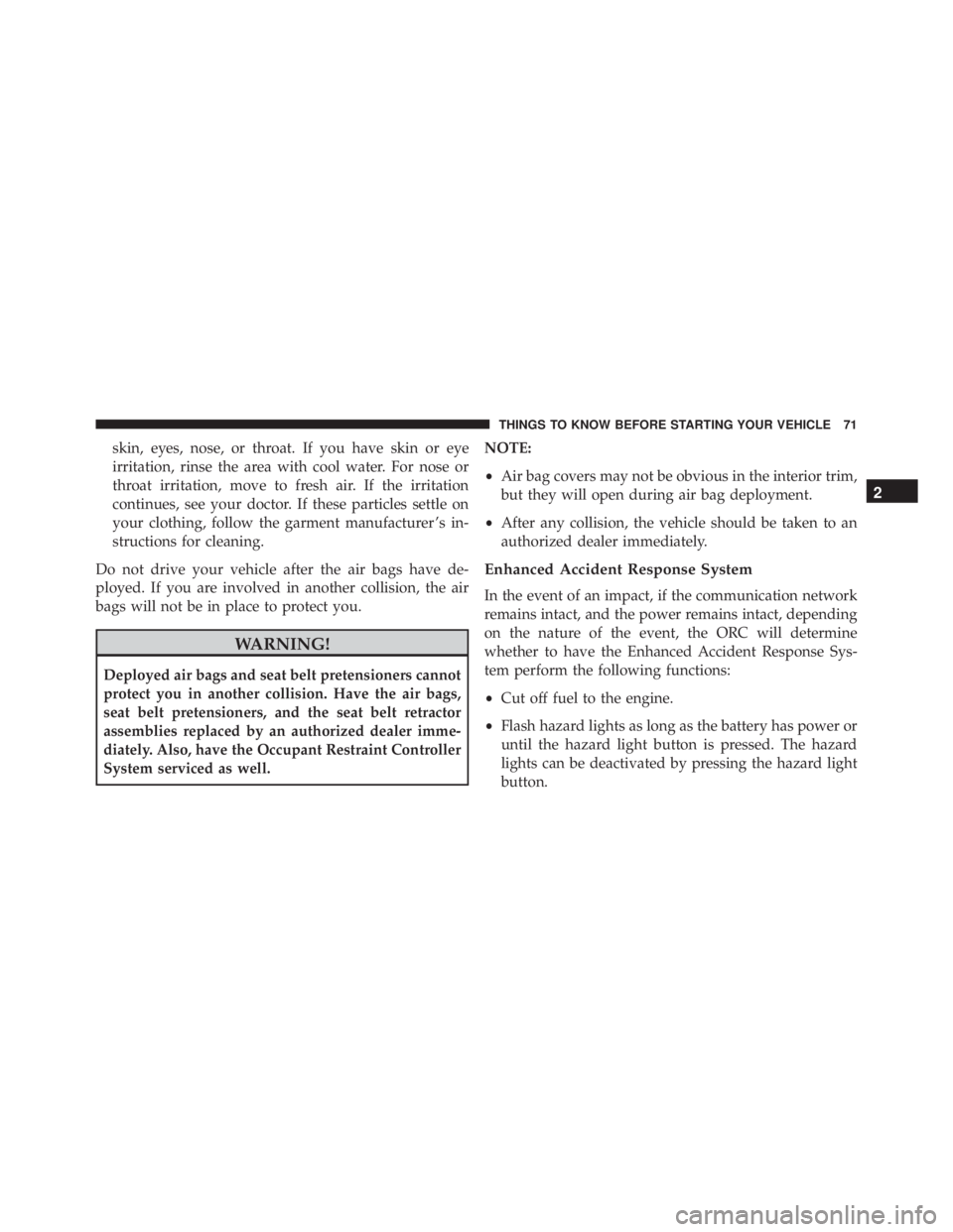 JEEP WRANGLER 2016 Manual PDF skin, eyes, nose, or throat. If you have skin or eye
irritation, rinse the area with cool water. For nose or
throat irritation, move to fresh air. If the irritation
continues, see your doctor. If thes