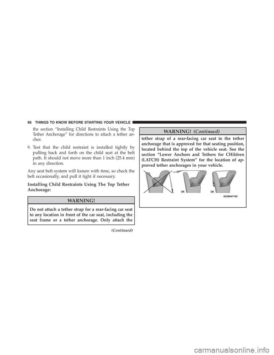 JEEP WRANGLER 2016 Owners Manual the section “Installing Child Restraints Using the Top
Tether Anchorage” for directions to attach a tether an-
chor.
9. Test that the child restraint is installed tightly bypulling back and forth JEEP WRANGLER 2016 Owners Manual the section “Installing Child Restraints Using the Top
Tether Anchorage” for directions to attach a tether an-
chor.
9. Test that the child restraint is installed tightly bypulling back and forth