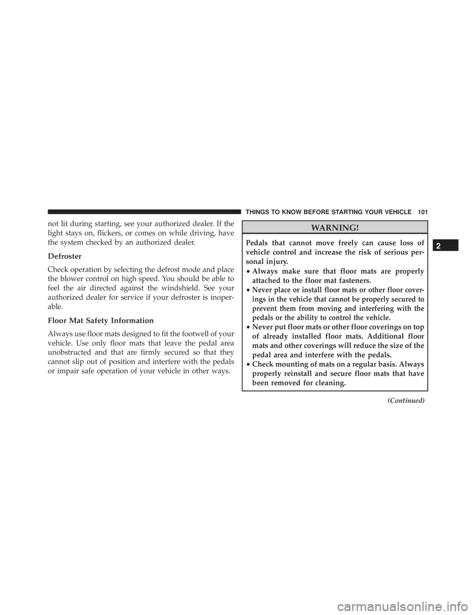 JEEP WRANGLER 2015  Owners Manual not lit during starting, see your authorized dealer. If the
light stays on, flickers, or comes on while driving, have
the system checked by an authorized dealer.
Defroster
Check operation by selecting