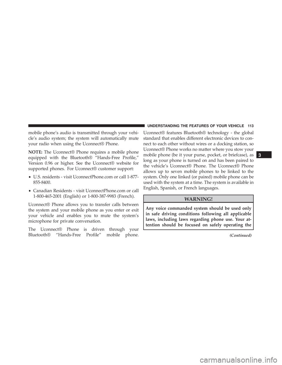 JEEP WRANGLER 2015  Owners Manual mobile phone’s audio is transmitted through your vehi-
cle’s audio system; the system will automatically mute
your radio when using the Uconnect® Phone.
NOTE:The Uconnect® Phone requires a mobil