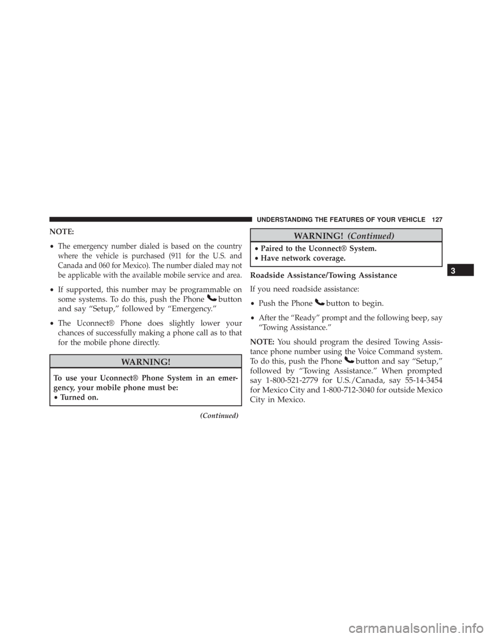 JEEP WRANGLER 2015 Owners Manual NOTE:
•
The emergency number dialed is based on the country
where the vehicle is purchased (911 for the U.S. and
Canada and 060 for Mexico). The number dialed may not
be applicable with the availabl JEEP WRANGLER 2015 Owners Manual NOTE:
•
The emergency number dialed is based on the country
where the vehicle is purchased (911 for the U.S. and
Canada and 060 for Mexico). The number dialed may not
be applicable with the availabl