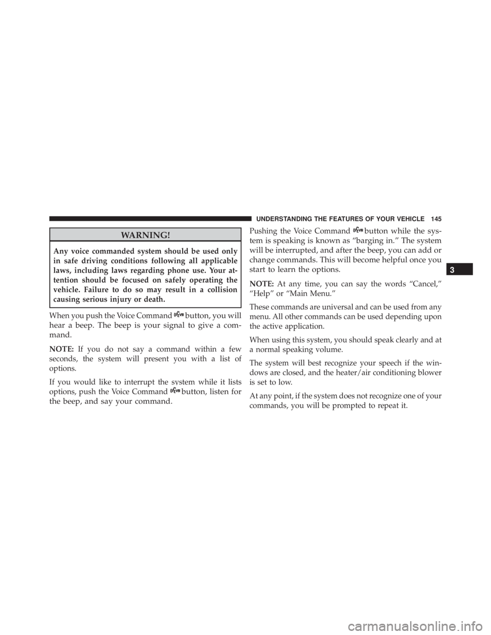 JEEP WRANGLER 2015  Owners Manual WARNING!
Any voice commanded system should be used only
in safe driving conditions following all applicable
laws, including laws regarding phone use. Your at-
tention should be focused on safely opera