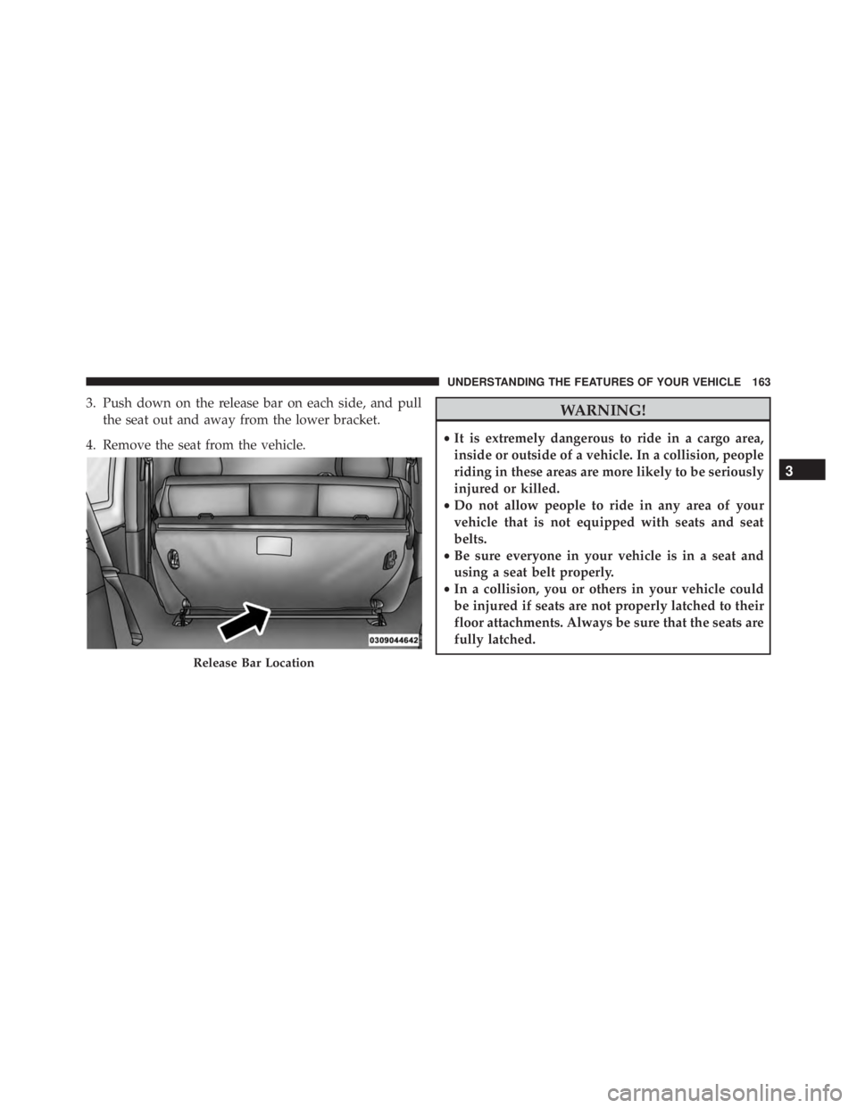 JEEP WRANGLER 2015  Owners Manual 3. Push down on the release bar on each side, and pullthe seat out and away from the lower bracket.
4. Remove the seat from the vehicle. 