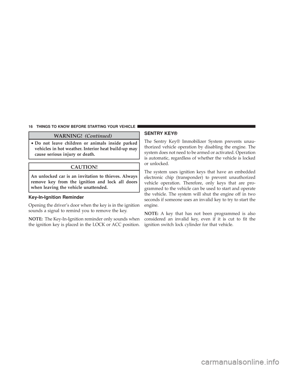 JEEP WRANGLER 2015 User Guide WARNING!(Continued)
•Do not leave children or animals inside parked
vehicles in hot weather. Interior heat build-up may
cause serious injury or death. JEEP WRANGLER 2015 User Guide WARNING!(Continued)
•Do not leave children or animals inside parked
vehicles in hot weather. Interior heat build-up may
cause serious injury or death.