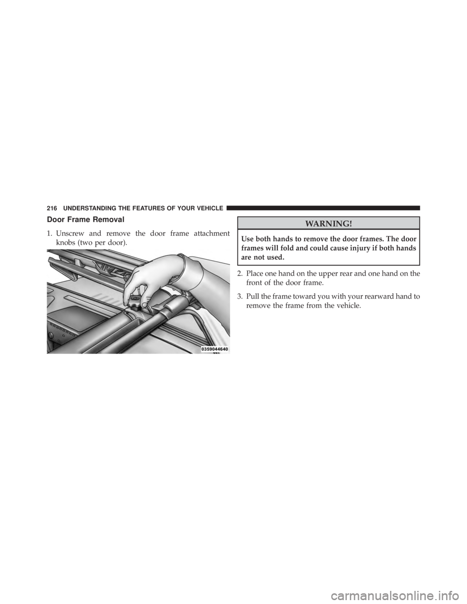 JEEP WRANGLER 2015 Owners Manual Door Frame Removal
1. Unscrew and remove the door frame attachmentknobs (two per door). JEEP WRANGLER 2015 Owners Manual Door Frame Removal
1. Unscrew and remove the door frame attachmentknobs (two per door).
