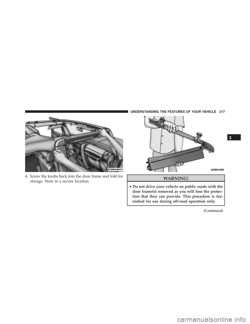 JEEP WRANGLER 2015 Owners Manual 4. Screw the knobs back into the door frame and fold forstorage. Store in a secure location.
3
UNDERSTANDING THE FEATURES OF YOUR VEHICLE 217 JEEP WRANGLER 2015 Owners Manual 4. Screw the knobs back into the door frame and fold forstorage. Store in a secure location.
3
UNDERSTANDING THE FEATURES OF YOUR VEHICLE 217