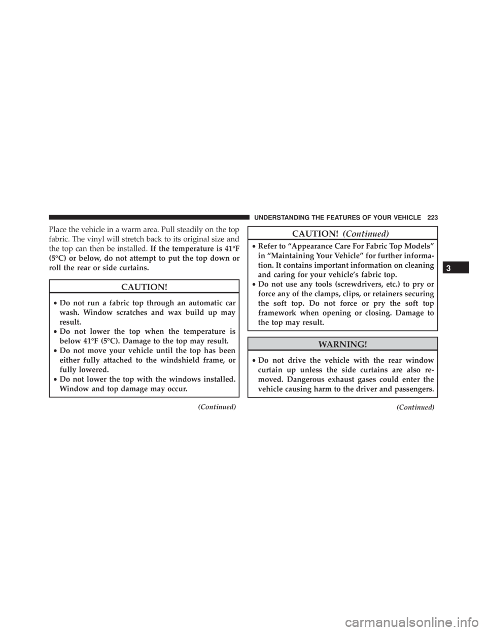 JEEP WRANGLER 2015 Owners Manual Place the vehicle in a warm area. Pull steadily on the top
fabric. The vinyl will stretch back to its original size and
the top can then be installed.If the temperature is 41°F
(5°C) or below, do no JEEP WRANGLER 2015 Owners Manual Place the vehicle in a warm area. Pull steadily on the top
fabric. The vinyl will stretch back to its original size and
the top can then be installed.If the temperature is 41°F
(5°C) or below, do no