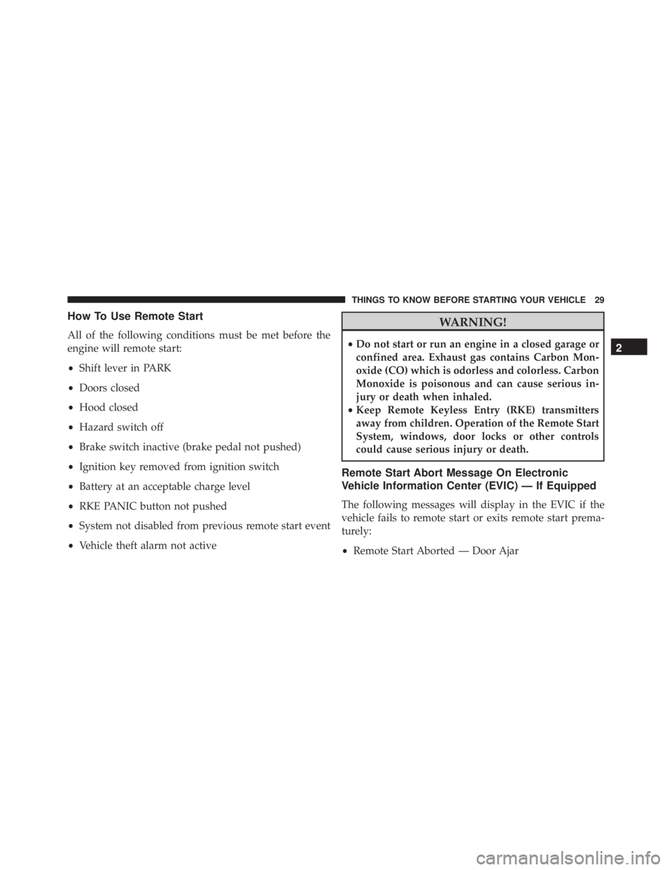 JEEP WRANGLER 2015  Owners Manual How To Use Remote Start
All of the following conditions must be met before the
engine will remote start:
•Shift lever in PARK
• Doors closed
• Hood closed
• Hazard switch off
• Brake switch 