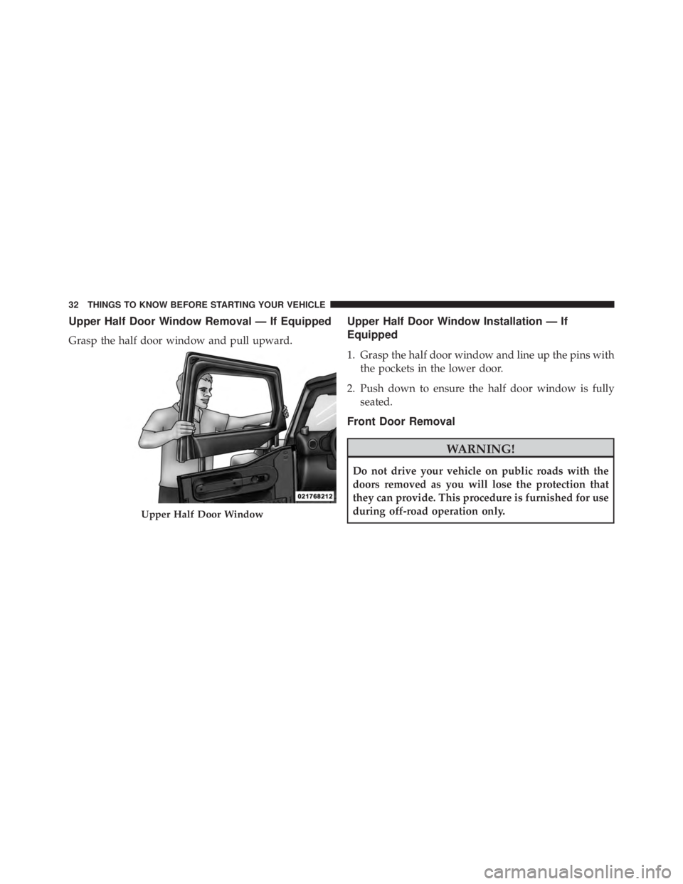 JEEP WRANGLER 2015 Owners Guide Upper Half Door Window Removal — If Equipped
Grasp the half door window and pull upward.
Upper Half Door Window Installation — If
Equipped
1. Grasp the half door window and line up the pins withth JEEP WRANGLER 2015 Owners Guide Upper Half Door Window Removal — If Equipped
Grasp the half door window and pull upward.
Upper Half Door Window Installation — If
Equipped
1. Grasp the half door window and line up the pins withth