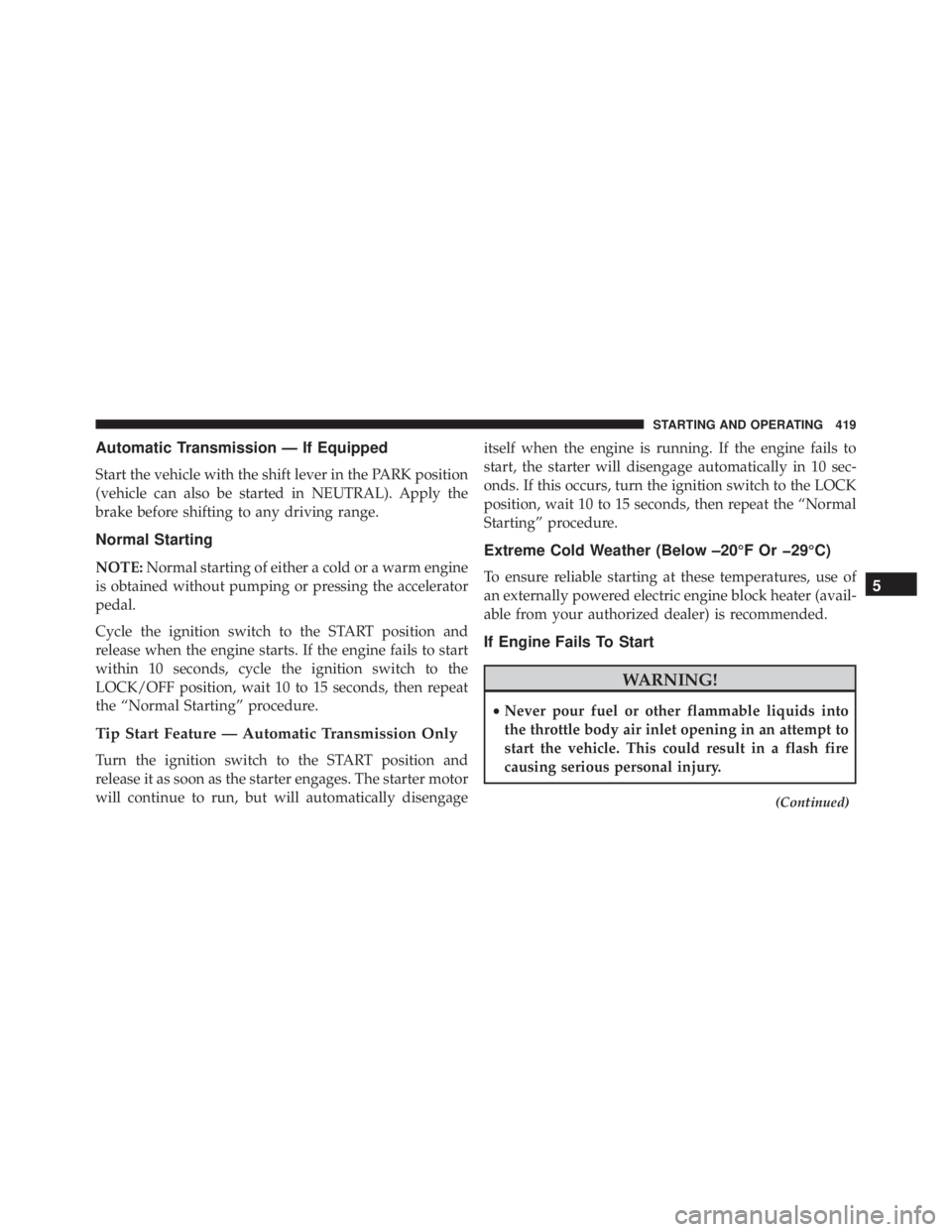 JEEP WRANGLER 2015  Owners Manual Automatic Transmission — If Equipped
Start the vehicle with the shift lever in the PARK position
(vehicle can also be started in NEUTRAL). Apply the
brake before shifting to any driving range.
Norma