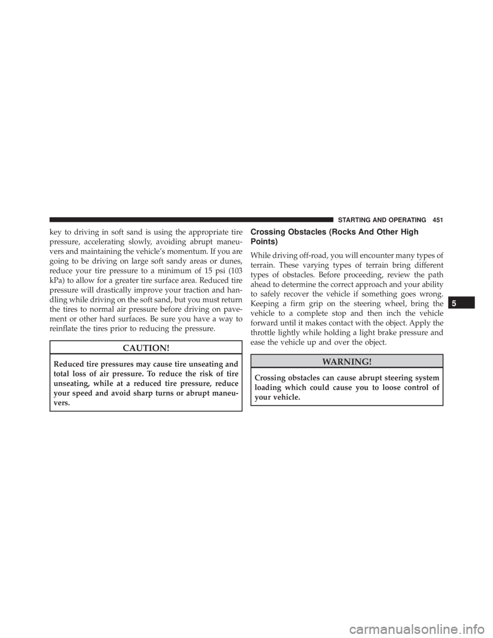 JEEP WRANGLER 2015  Owners Manual key to driving in soft sand is using the appropriate tire
pressure, accelerating slowly, avoiding abrupt maneu-
vers and maintaining the vehicle’s momentum. If you are
going to be driving on large s