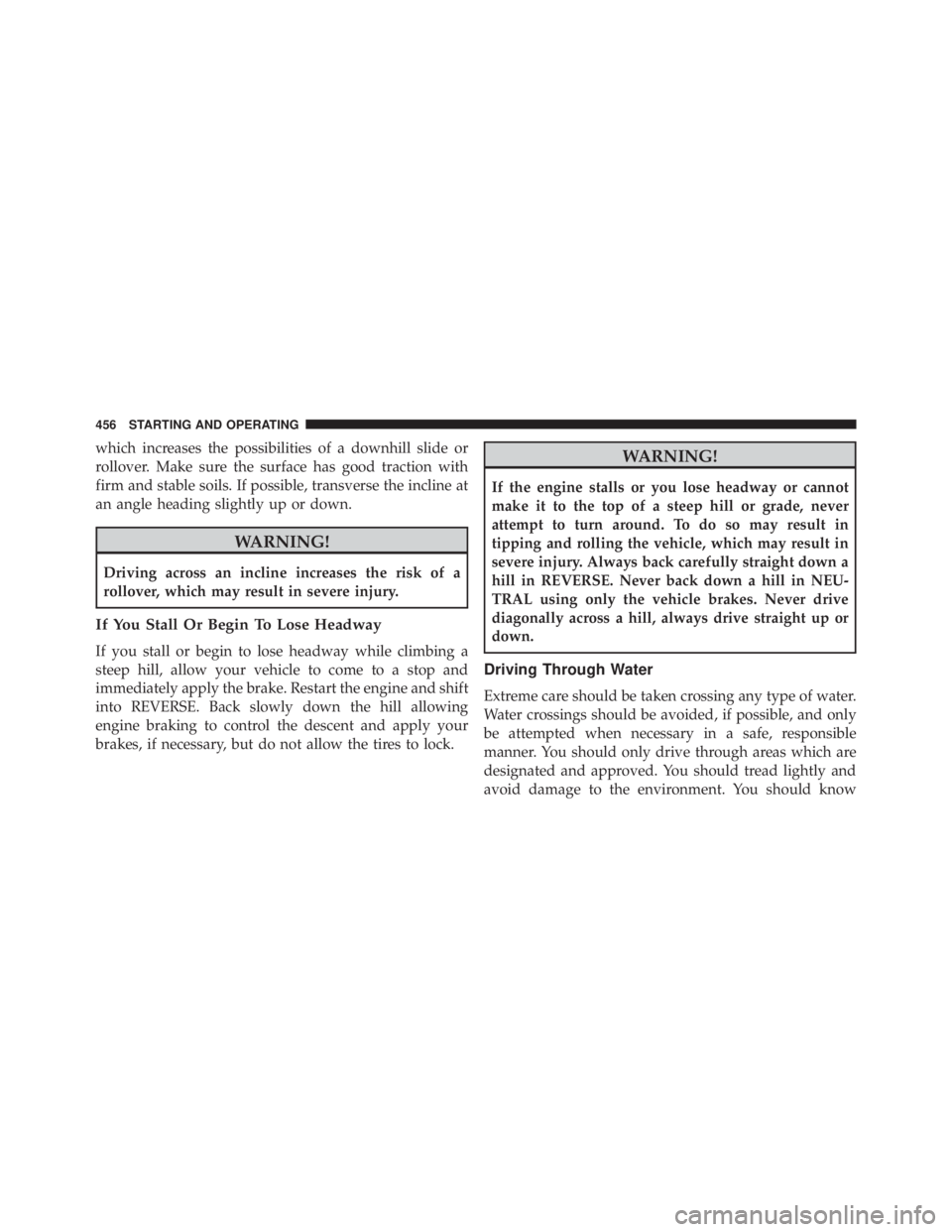 JEEP WRANGLER 2015  Owners Manual which increases the possibilities of a downhill slide or
rollover. Make sure the surface has good traction with
firm and stable soils. If possible, transverse the incline at
an angle heading slightly 