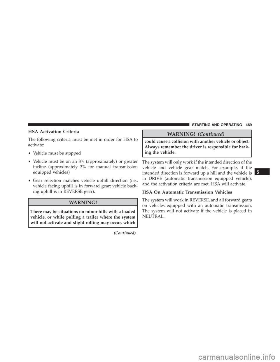 JEEP WRANGLER 2015  Owners Manual HSA Activation Criteria
The following criteria must be met in order for HSA to
activate:
•Vehicle must be stopped
• Vehicle must be on an 8% (approximately) or greater
incline (approximately 3% fo