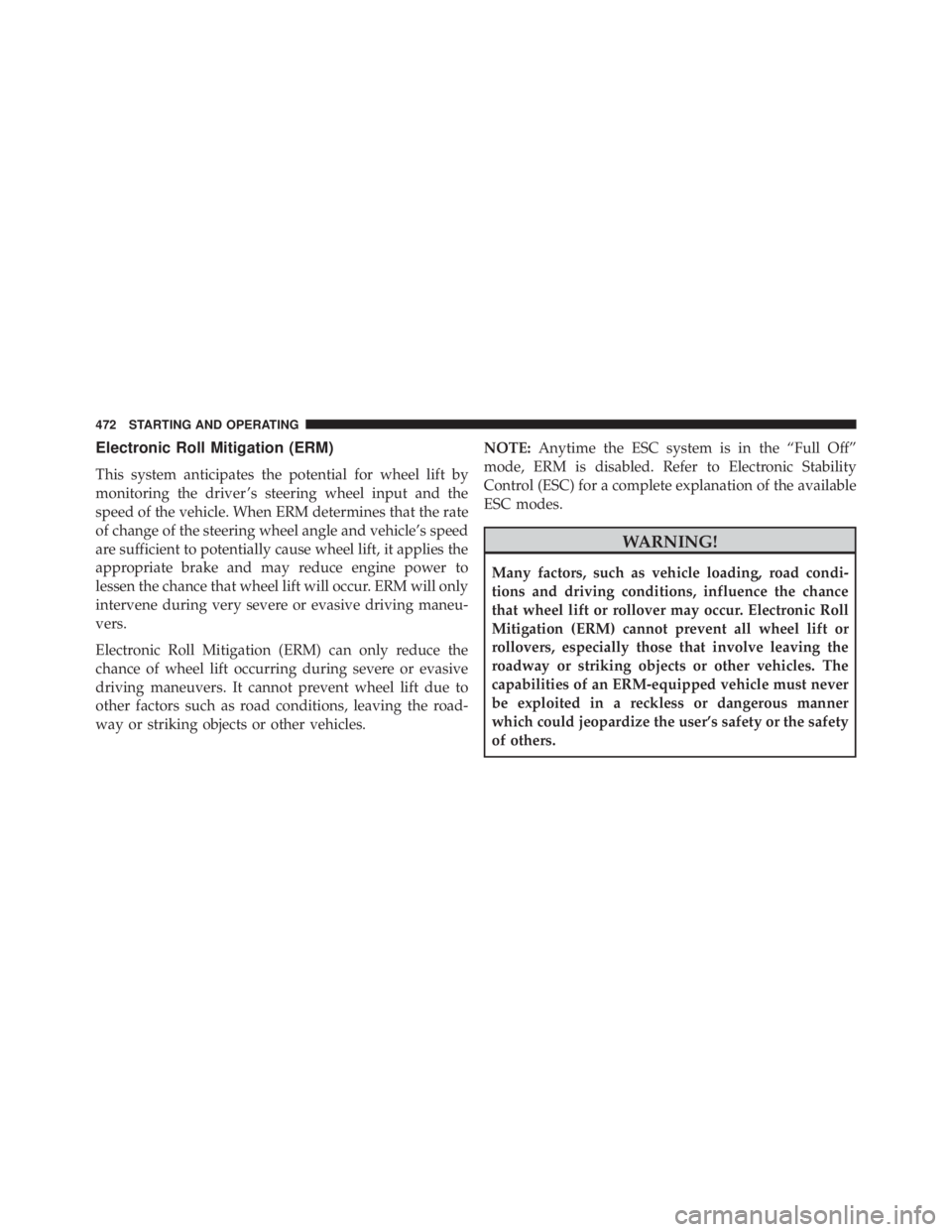 JEEP WRANGLER 2015  Owners Manual Electronic Roll Mitigation (ERM)
This system anticipates the potential for wheel lift by
monitoring the driver ’s steering wheel input and the
speed of the vehicle. When ERM determines that the rate