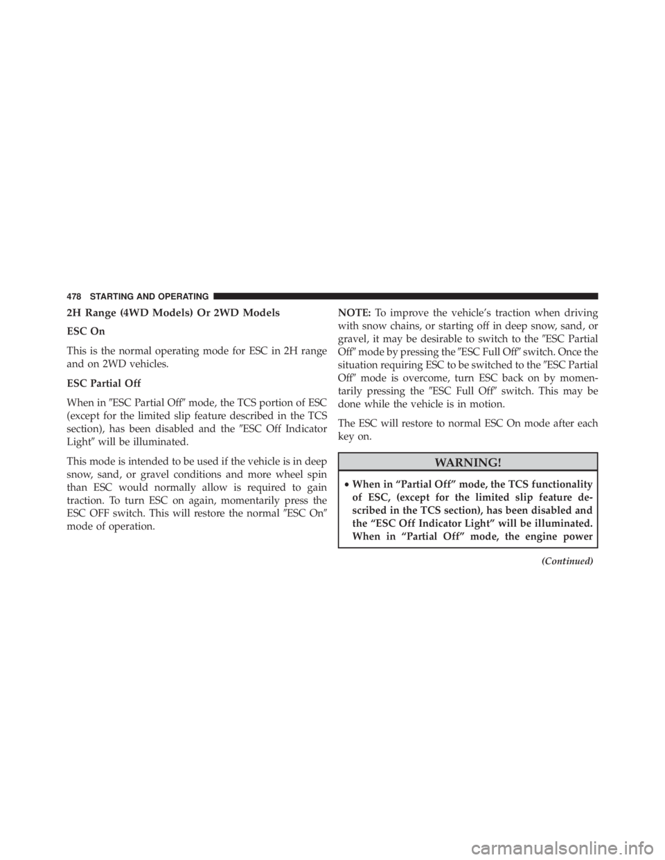 JEEP WRANGLER 2015  Owners Manual 2H Range (4WD Models) Or 2WD Models
ESC On
This is the normal operating mode for ESC in 2H range
and on 2WD vehicles.
ESC Partial Off
When inESC Partial Off mode, the TCS portion of ESC
(except for 