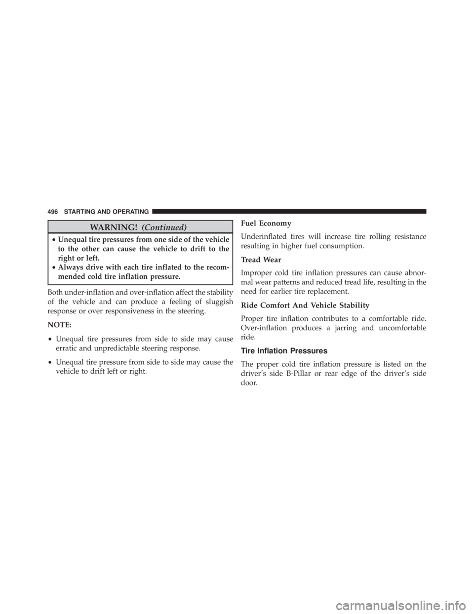 JEEP WRANGLER 2015 Owners Manual WARNING!(Continued)
•Unequal tire pressures from one side of the vehicle
to the other can cause the vehicle to drift to the
right or left.
• Always drive with each tire inflated to the recom-
mend JEEP WRANGLER 2015 Owners Manual WARNING!(Continued)
•Unequal tire pressures from one side of the vehicle
to the other can cause the vehicle to drift to the
right or left.
• Always drive with each tire inflated to the recom-
mend