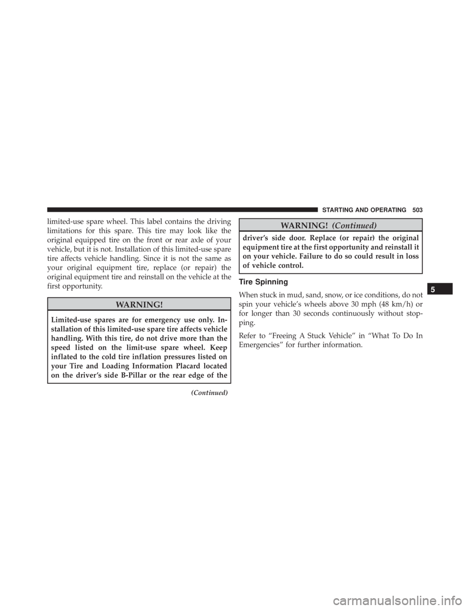 JEEP WRANGLER 2015  Owners Manual limited-use spare wheel. This label contains the driving
limitations for this spare. This tire may look like the
original equipped tire on the front or rear axle of your
vehicle, but it is not. Instal