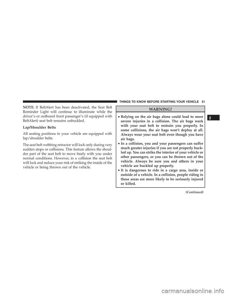 JEEP WRANGLER 2015 Workshop Manual NOTE:If BeltAlert has been deactivated, the Seat Belt
Reminder Light will continue to illuminate while the
driver ’s or outboard front passenger ’s (if equipped with
BeltAlert) seat belt remains u