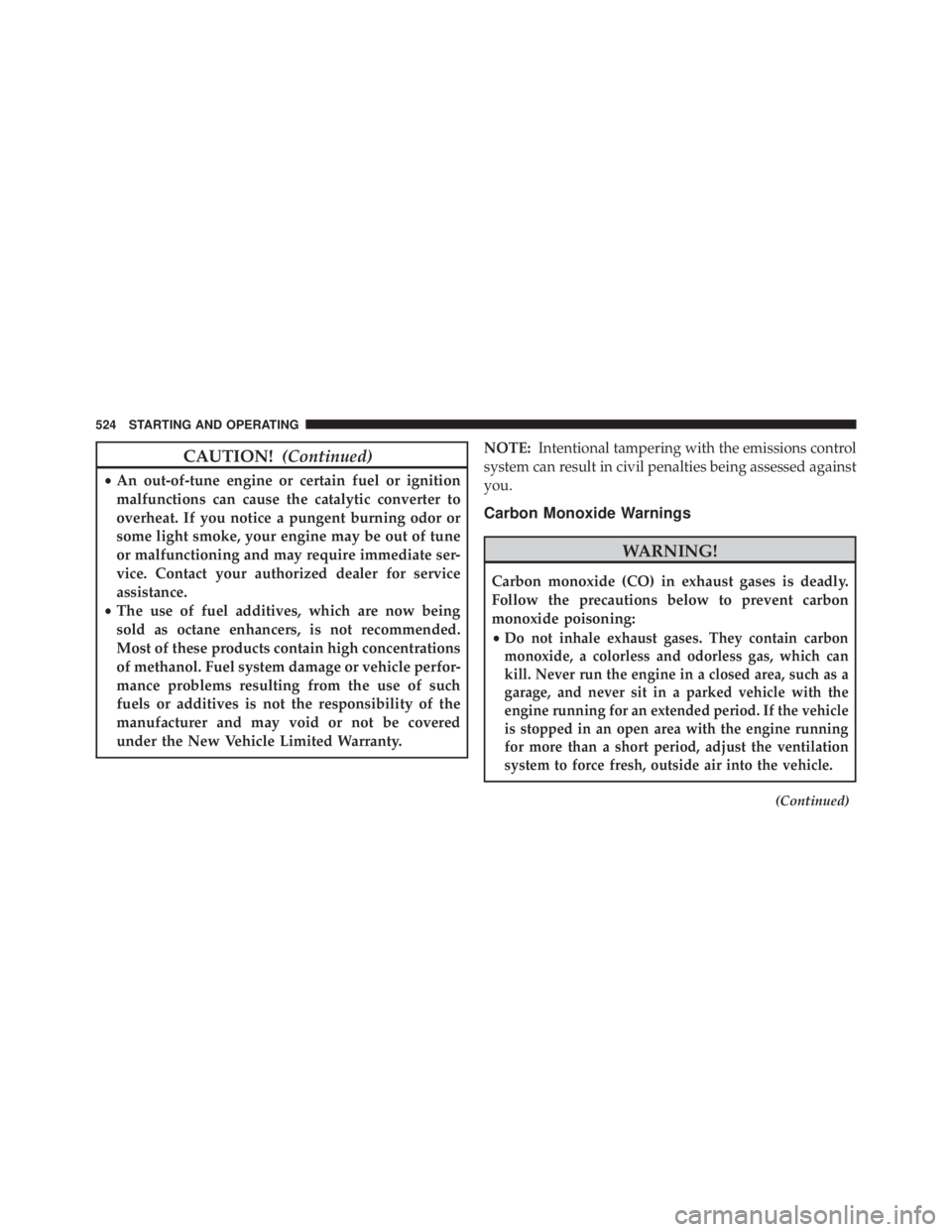 JEEP WRANGLER 2015 Owners Manual CAUTION!(Continued)
•An out-of-tune engine or certain fuel or ignition
malfunctions can cause the catalytic converter to
overheat. If you notice a pungent burning odor or
some light smoke, your engi JEEP WRANGLER 2015 Owners Manual CAUTION!(Continued)
•An out-of-tune engine or certain fuel or ignition
malfunctions can cause the catalytic converter to
overheat. If you notice a pungent burning odor or
some light smoke, your engi