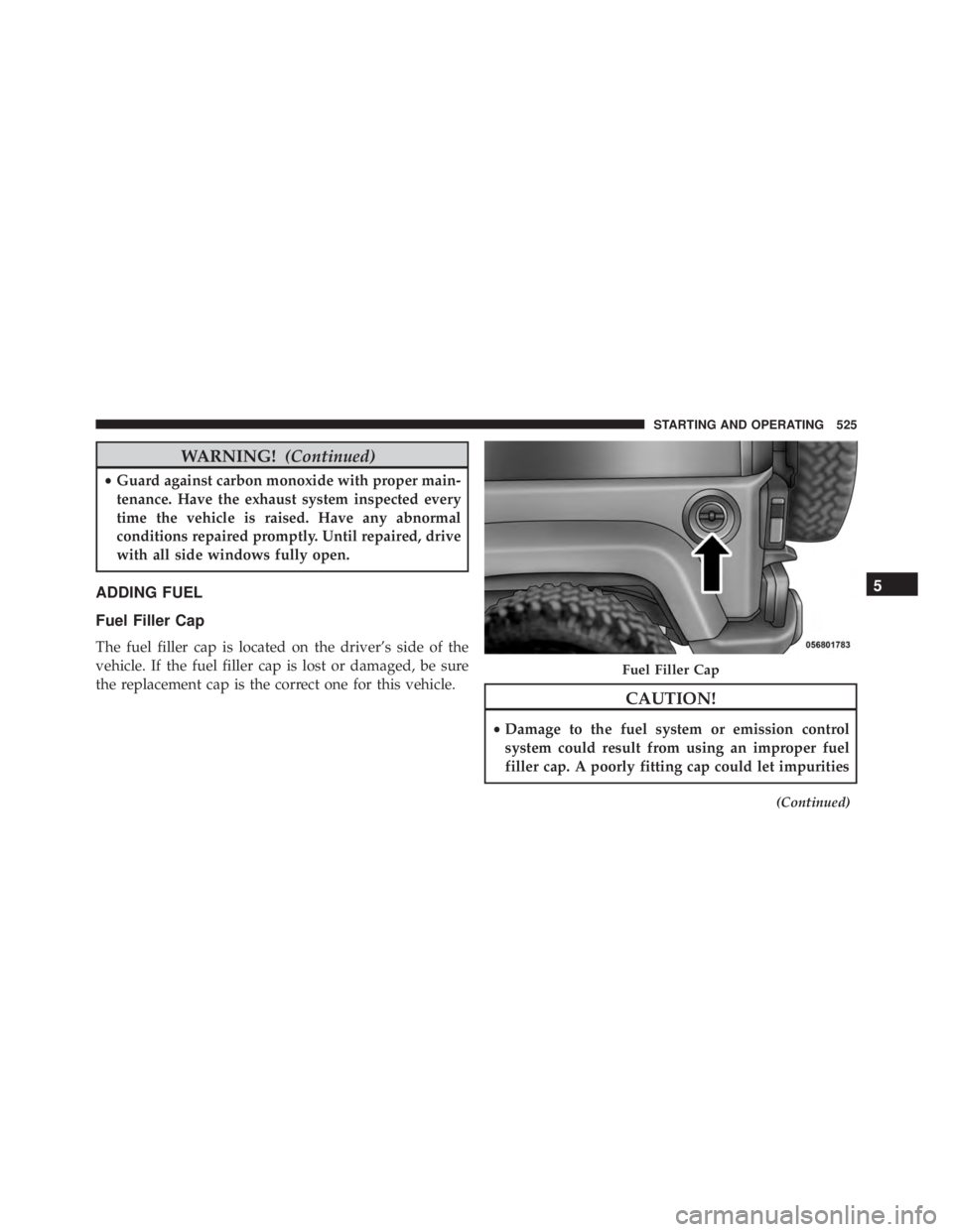 JEEP WRANGLER 2015 Owners Manual WARNING!(Continued)
•Guard against carbon monoxide with proper main-
tenance. Have the exhaust system inspected every
time the vehicle is raised. Have any abnormal
conditions repaired promptly. Unti JEEP WRANGLER 2015 Owners Manual WARNING!(Continued)
•Guard against carbon monoxide with proper main-
tenance. Have the exhaust system inspected every
time the vehicle is raised. Have any abnormal
conditions repaired promptly. Unti