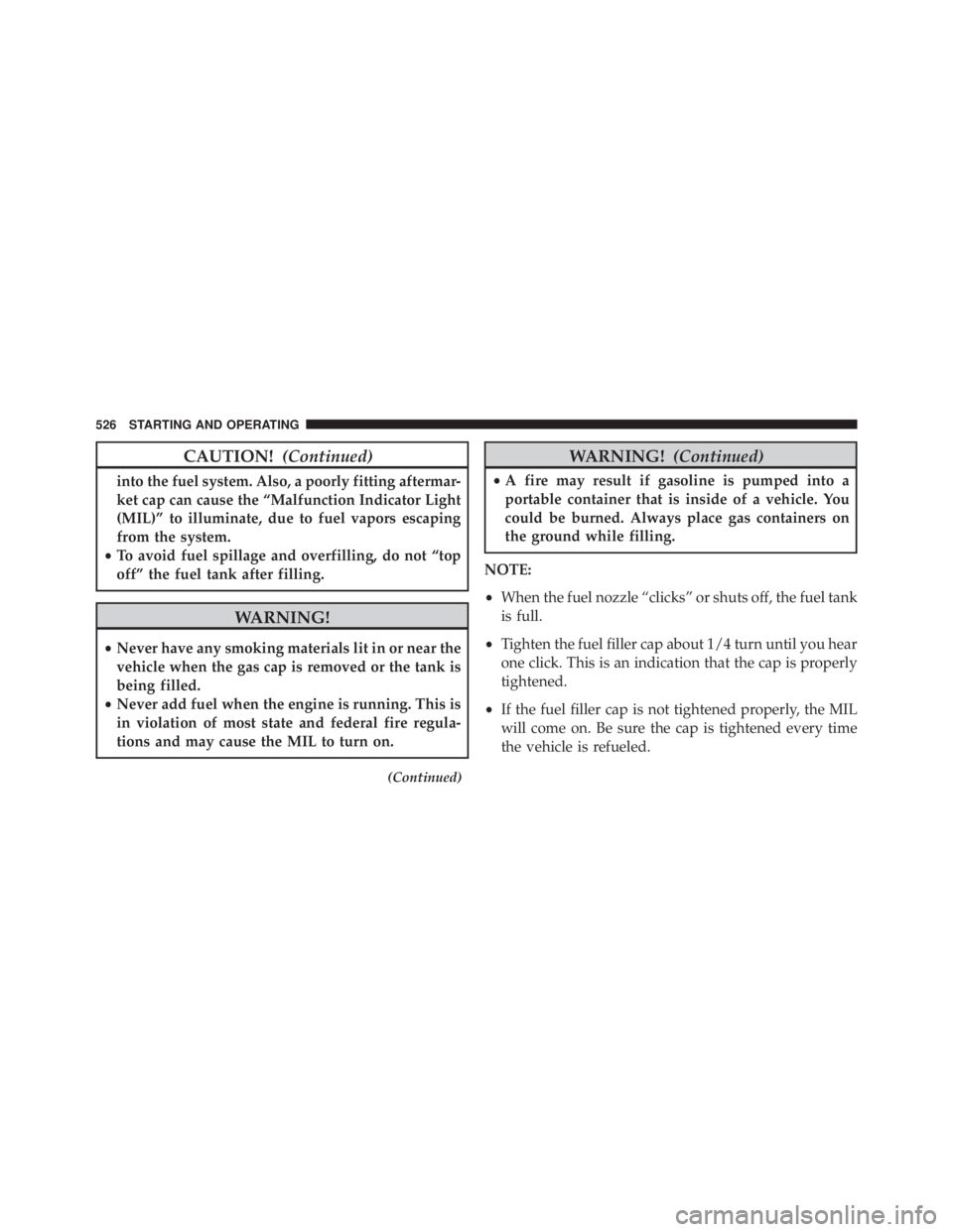 JEEP WRANGLER 2015 Owners Manual CAUTION!(Continued)
into the fuel system. Also, a poorly fitting aftermar-
ket cap can cause the “Malfunction Indicator Light
(MIL)” to illuminate, due to fuel vapors escaping
from the system.
• JEEP WRANGLER 2015 Owners Manual CAUTION!(Continued)
into the fuel system. Also, a poorly fitting aftermar-
ket cap can cause the “Malfunction Indicator Light
(MIL)” to illuminate, due to fuel vapors escaping
from the system.
•