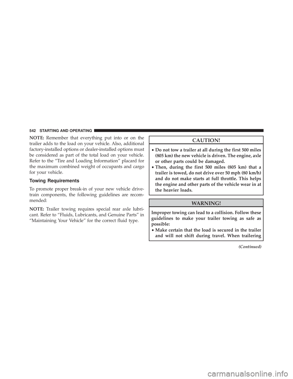 JEEP WRANGLER 2015  Owners Manual NOTE:Remember that everything put into or on the
trailer adds to the load on your vehicle. Also, additional
factory-installed options or dealer-installed options must
be considered as part of the tota