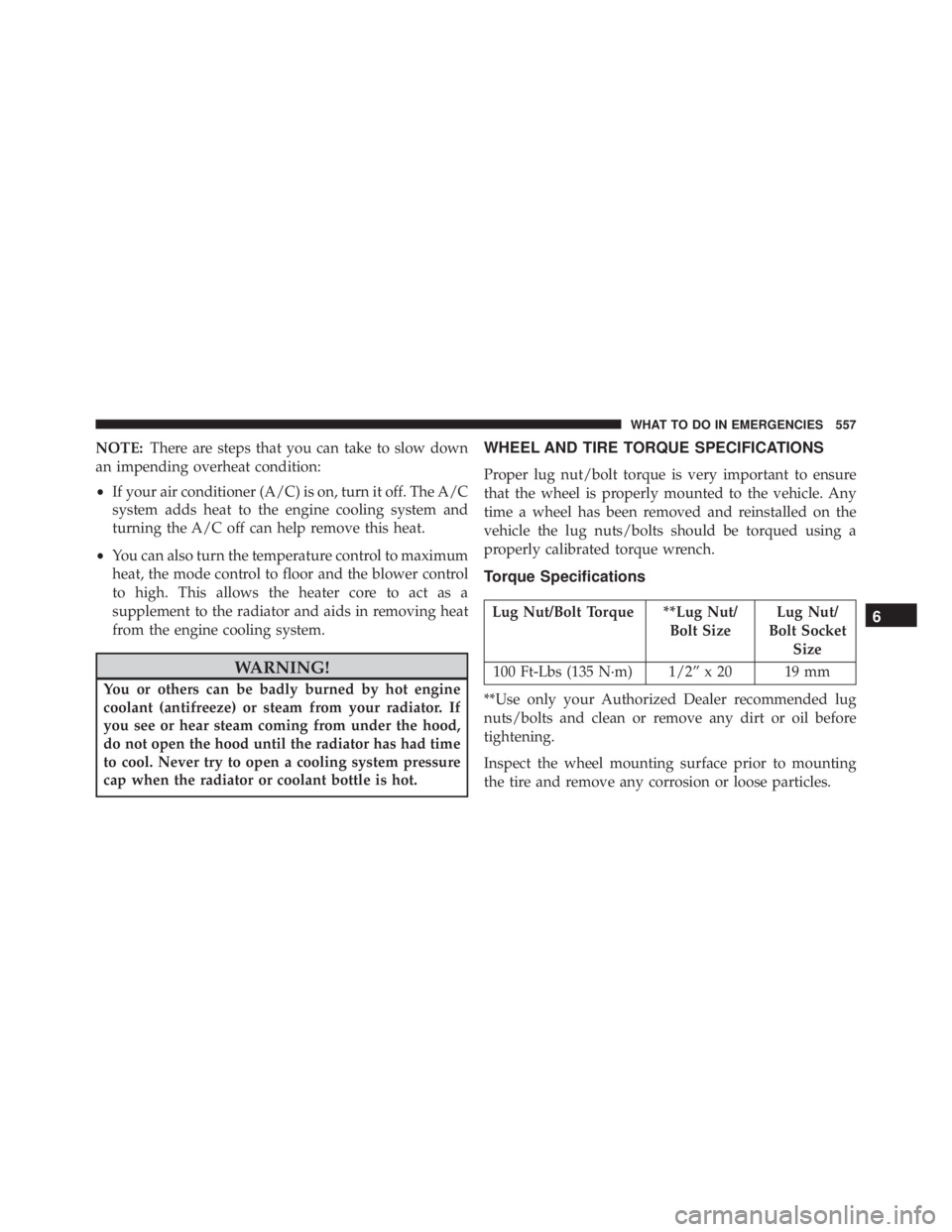 JEEP WRANGLER 2015 Owners Manual NOTE:There are steps that you can take to slow down
an impending overheat condition:
• If your air conditioner (A/C) is on, turn it off. The A/C
system adds heat to the engine cooling system and
tur JEEP WRANGLER 2015 Owners Manual NOTE:There are steps that you can take to slow down
an impending overheat condition:
• If your air conditioner (A/C) is on, turn it off. The A/C
system adds heat to the engine cooling system and
tur