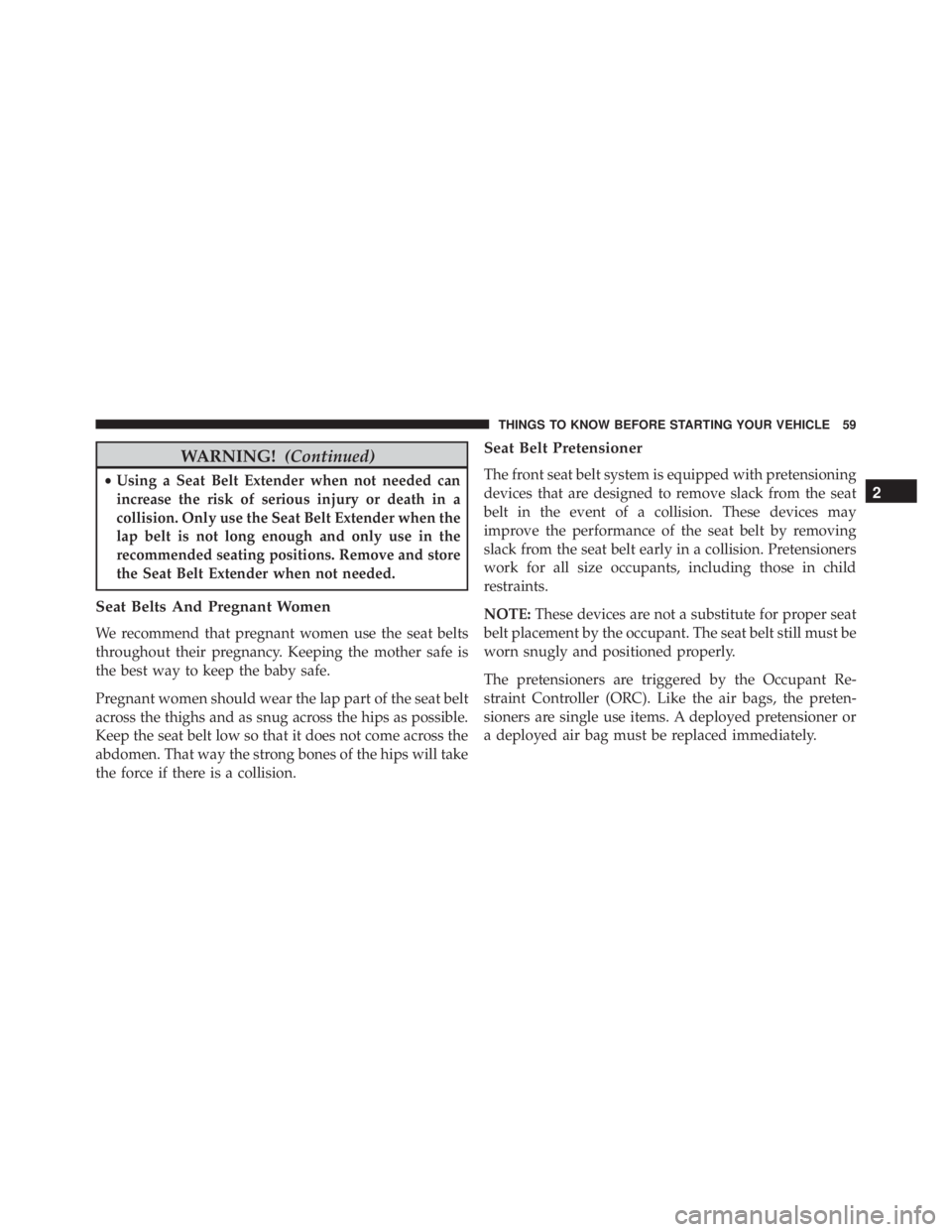 JEEP WRANGLER 2015 Repair Manual WARNING!(Continued)
•Using a Seat Belt Extender when not needed can
increase the risk of serious injury or death in a
collision. Only use the Seat Belt Extender when the
lap belt is not long enough JEEP WRANGLER 2015 Repair Manual WARNING!(Continued)
•Using a Seat Belt Extender when not needed can
increase the risk of serious injury or death in a
collision. Only use the Seat Belt Extender when the
lap belt is not long enough