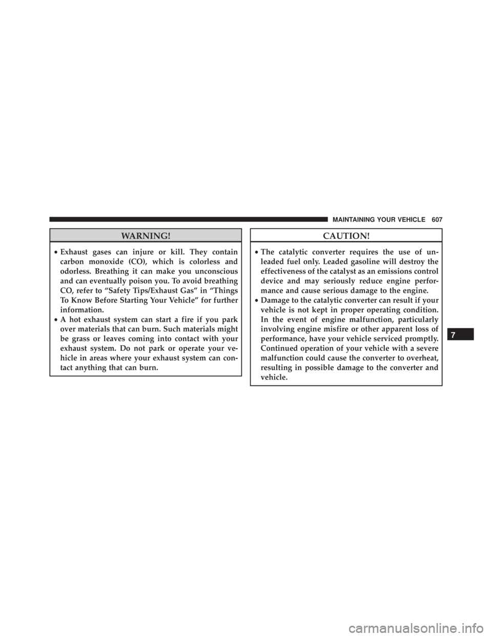 JEEP WRANGLER 2015  Owners Manual WARNING!
•Exhaust gases can injure or kill. They contain
carbon monoxide (CO), which is colorless and
odorless. Breathing it can make you unconscious
and can eventually poison you. To avoid breathin