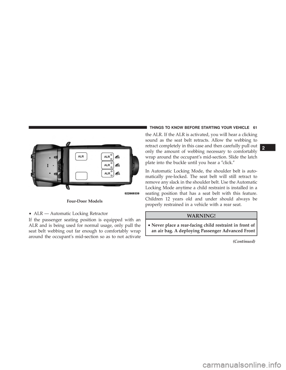 JEEP WRANGLER 2015 Repair Manual If the passenger seating position is equipped with an
ALR and is being used for normal usage, only pull the
seat belt webbing out far enough to comfortably wrap
around the occupant’s mid-section so JEEP WRANGLER 2015 Repair Manual If the passenger seating position is equipped with an
ALR and is being used for normal usage, only pull the
seat belt webbing out far enough to comfortably wrap
around the occupant’s mid-section so