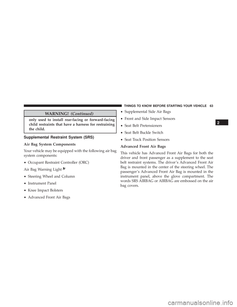 JEEP WRANGLER 2015 Repair Manual WARNING!(Continued)
only used to install rear-facing or forward-facing
child restraints that have a harness for restraining
the child.
Supplemental Restraint System (SRS)
Air Bag System Components
You JEEP WRANGLER 2015 Repair Manual WARNING!(Continued)
only used to install rear-facing or forward-facing
child restraints that have a harness for restraining
the child.
Supplemental Restraint System (SRS)
Air Bag System Components
You